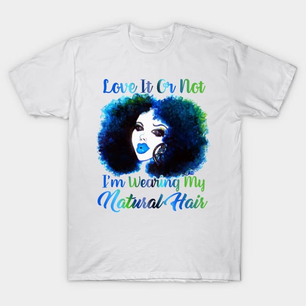 Love It Or Not i'm Wearing Natural Hair T Shirt T-Shirt by EllenDaisyShop